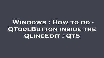 Windows : How to do - QToolButton inside the QlineEdit : Qt5