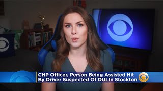 CHP Officer And Person Being Assisted Hit By Driver Suspected Of DUI In Stockton