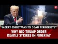 Merry Christmas To Dead Terrorists Why Did Trump Order Deadly Strikes In Nigeria ISIS