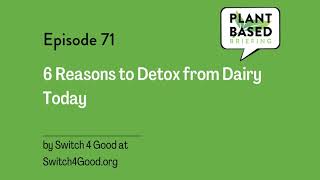 71: 6 Reasons to Detox from Dairy Today by Switch4Good.org