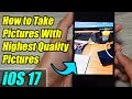 iPhone iOS 17: How to Take Pictures With Highest Quality Pictures