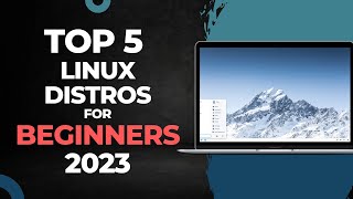 Top 5 Linux Distros for Beginners in 2023