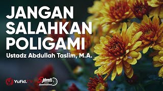 Penyebab Perceraian Bukan Syariat Poligami - Ustadz Abdullah Taslim