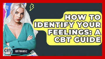 How To Identify Your Feelings: A CBT Guide - CBT for Gen Z