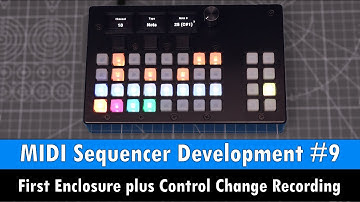9) First Enclosure Prototype & Live Control Change Recording (MIDI Sequencer Development)