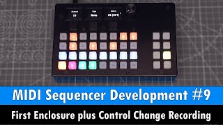 9) First Enclosure Prototype &amp; Live Control Change Recording (MIDI Sequencer Development)