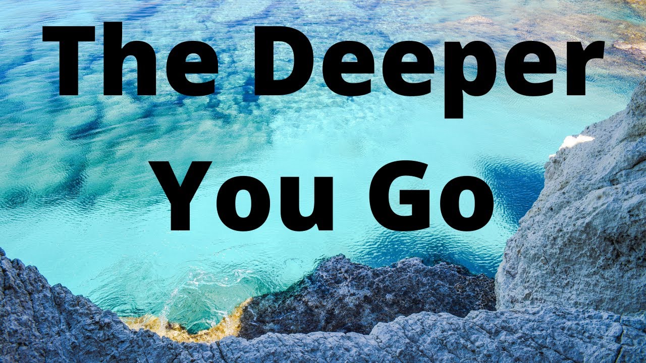 The Deeper You Go Youtube