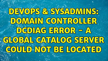 DevOps & SysAdmins: Domain Controller DCdiag error - A Global Catalog Server could not be located