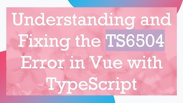 Understanding and Fixing the TS6504 Error in Vue with TypeScript