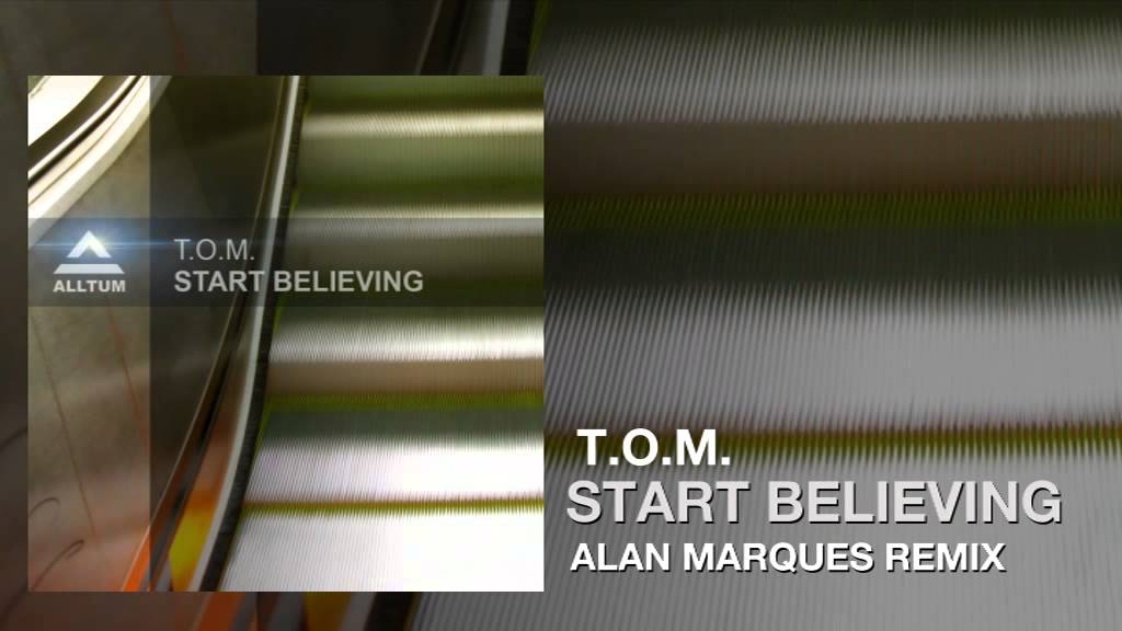 Watch T.O.M. - Start Believing (Alan Marques Remix) on YouTube Watch T.O.M. - Start Believing (Alan Marques Remix) on YouTube