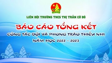 Báo cáo Tổng kết công tác Đội và phong trào Thiếu nhi năm học 2022 - 2023 - THCS Thị trấn Cờ Đỏ