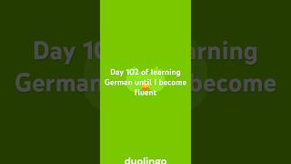 Day 102 of learning German until I become fluent