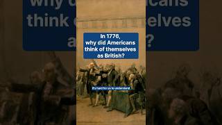 In 1776, why did Americans think of themselves as British?