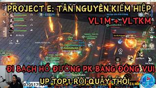 PROJECT E: VL1M +VLTKM : BẠCH HỔ ĐƯỜNG PK QUÁ ĐÃ - UP TOP1 RỒI ĐI PK THÔI- CỬU U