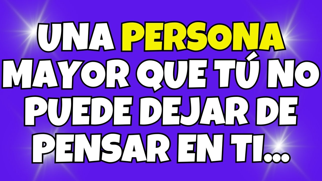 UNA PERSONA MAYOR QUE TÚ NO PUEDE DEJAR DE PENSAR EN TI... MENSAJE DE ...