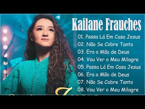 Kailane Frauches:Passa Lá em Casa Jesus|| As melhores músicas e expressões de fé e confiança em Deus