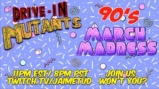 The Drive In Mutants Present - 90S MARCH MADNESS!!!