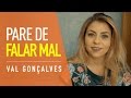 PARE DE FALAR MAL - Val Gonçalves