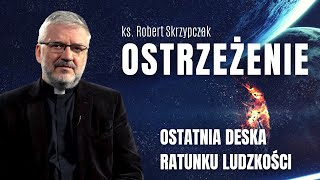 OSTRZEŻENIE to Ostatnia Deska Ratunku dla Zagubionej Ludzkości I ks. Robert Skrzypczak