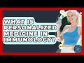 What Is Personalized Medicine In Immunology? - All About the Immune System
