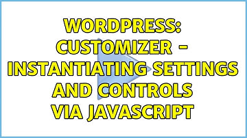 Wordpress: Customizer - instantiating settings and controls via javascript