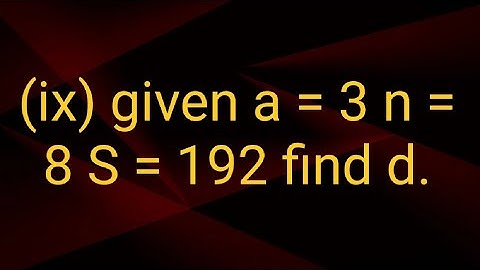 Ques:-(ix) given a = 3 n = 8 S = 192 find d.