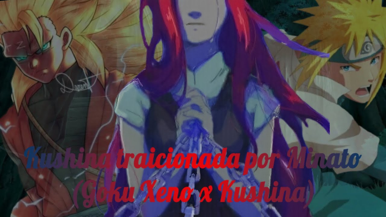 QHPS Kushina era traicionada por Minato ( Kushina x Goku Xeno) capitulo 1