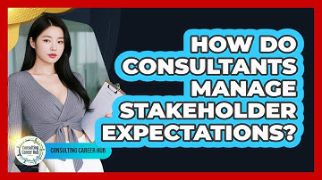 How Do Consultants Manage Stakeholder Expectations? - Consulting Career Hub