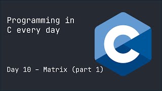 Programming in C every day until I get a girlfriend - Day 10 : Matrix (part 1)