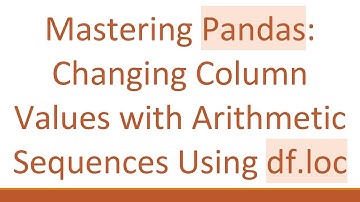 Mastering Pandas: Changing Column Values with Arithmetic Sequences Using df.loc