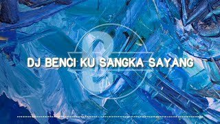 DJ BENCI KU SANGKA SAYANG FULL BASS viral tiktok (Cover lirik)