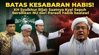 Kh. Syaikhur Rijal - Geger! Batas Kesabaran Habis, Kyai Sepuh Bersihkan NU dari Habib Baalawi 