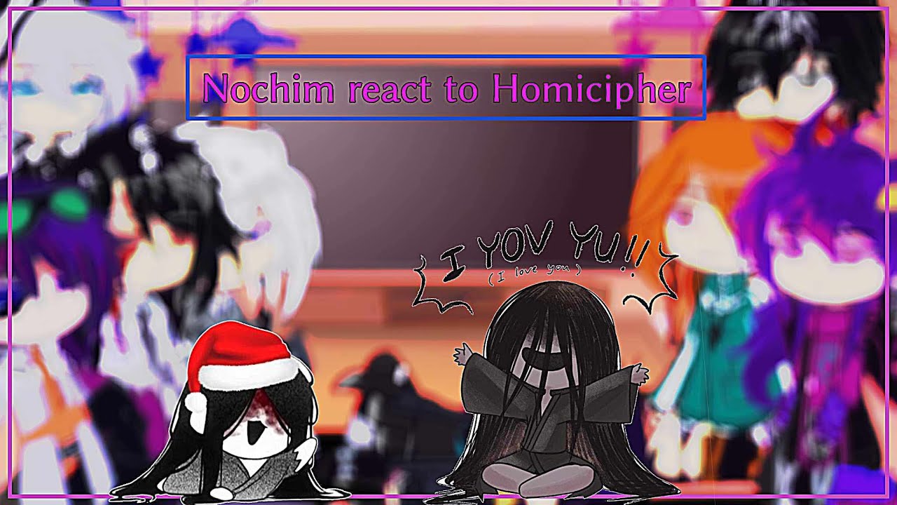 Nochim react to Homicipher.|TLSCP+Lhms+Lhms2|.|AU-Ooc|.By:Sapp.Crea ảnh bìa:@四星-b9y
