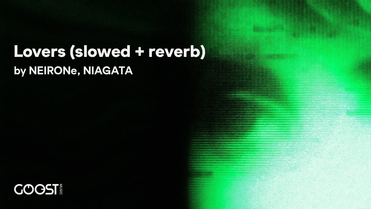 NEIRONe, NIAGATA - Lovers (slowed + reverb)