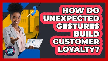 How Do Unexpected Gestures Build Customer Loyalty?