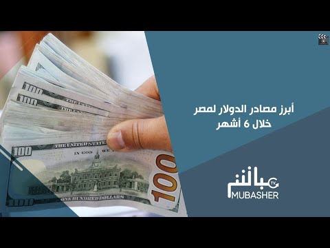 تعرف على أداء أبرز مصادر الدولار لمصر خلال 6 أشهر
