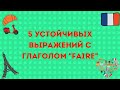 5 УСТОЙЧИВЫХ ВЫРАЖЕНИЙ С ГЛАГОЛОМ "FAIRE"