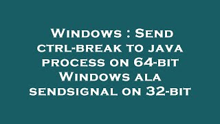 Windows : Send ctrl-break to java process on 64-bit Windows ala sendsignal on 32-bit