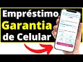 Como Fazer Empréstimo com Garantia de Celular (Qualquer Modelo)