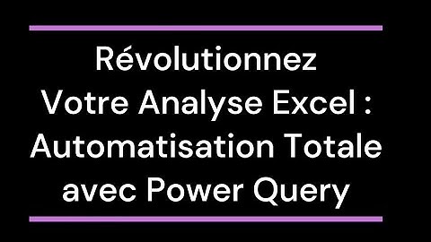 Révolutionnez Votre Analyse Excel : Automatisation Totale avec Power Query
