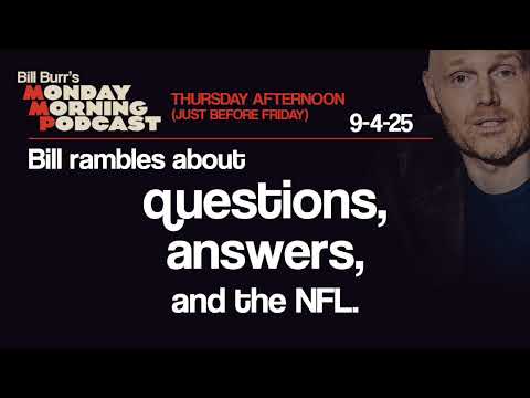 Questions, Answers, NFL | The Thursday Afternoon Monday Morning Podcast 9-4-25 | Bill Burr