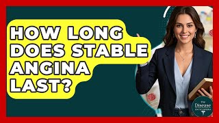 How Long Does Stable Angina Last? - The Disease Encyclopedia
