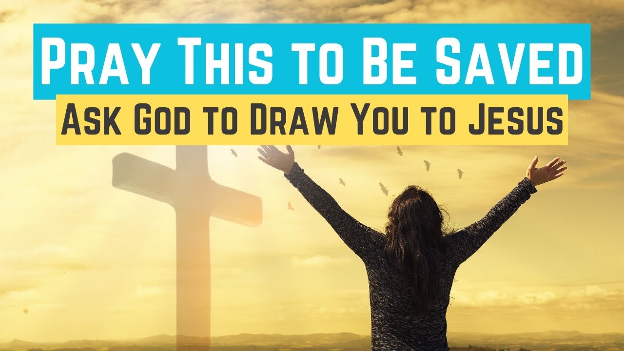 Pray This to Be Saved : Ask God to Draw You to Jesus - YouTube