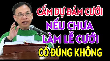 LUẬT CẤM THAM DỰ ĐÁM CƯỚI KHI CHƯA LÀM LỄ CƯỚI CÓ ĐÚNG KHÔNG | CHA THỦ GIẢNG VÀ GIẢI ĐÁP