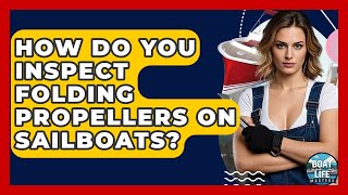 How Do You Inspect Folding Propellers On Sailboats? - Boat Life Masters