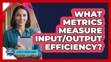What Metrics Measure Input/Output Efficiency?
