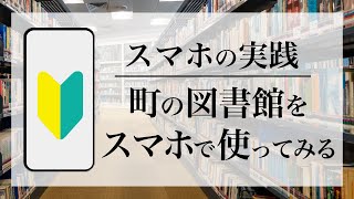 【日常生活での実践】町の図書館をスマホから使ってみよう！手順や初心者が戸惑いやすいポイントを丁寧に解説