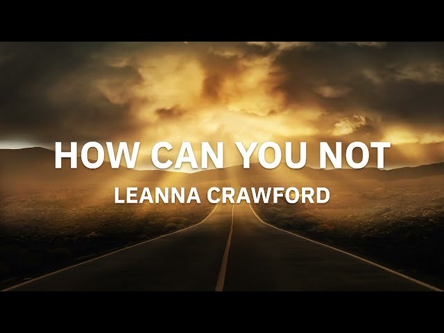 Leanna Crawford - How Can You Not (Lyrics) class=