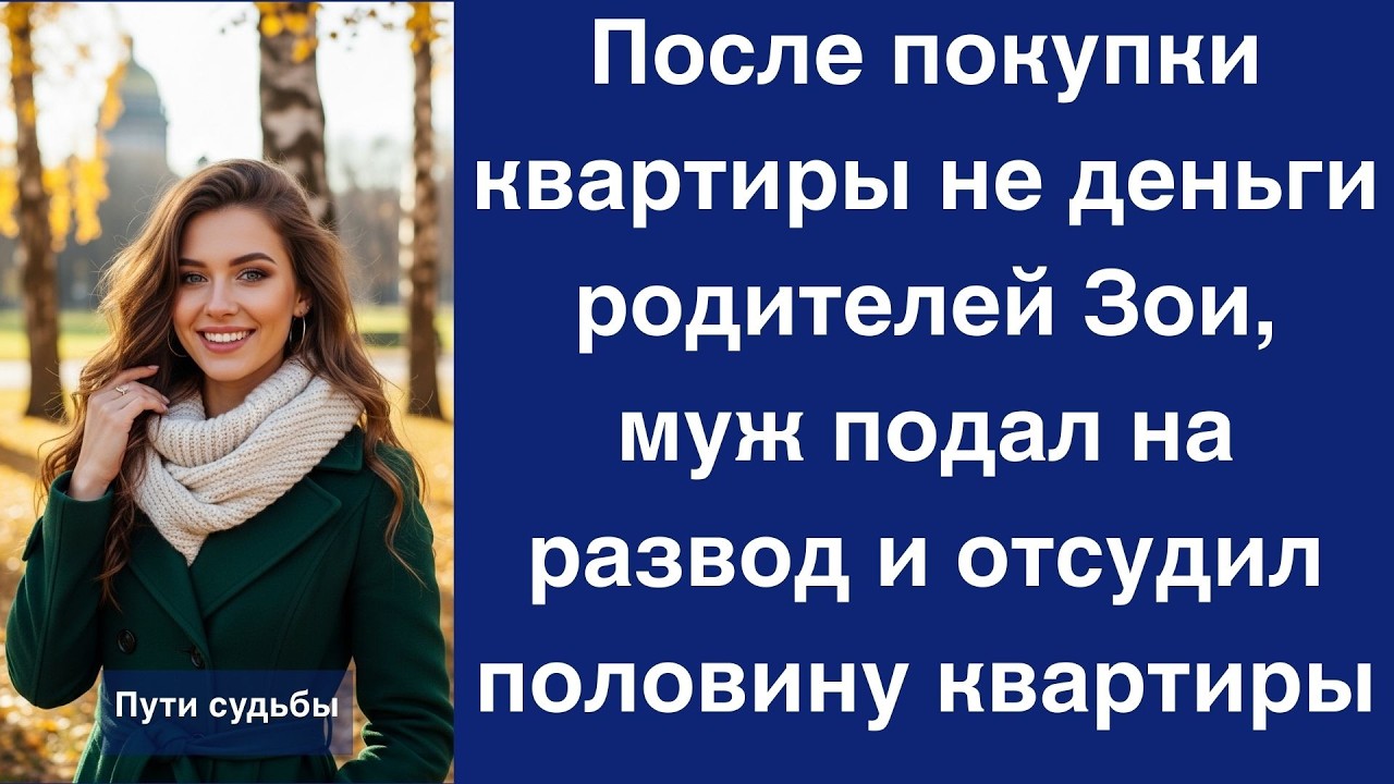После покупки квартиры не деньги родителей Зои, муж подал на развод и отсудил половину квартир