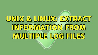 Unix & Linux: Extract information from multiple log files (2 Solutions!!)